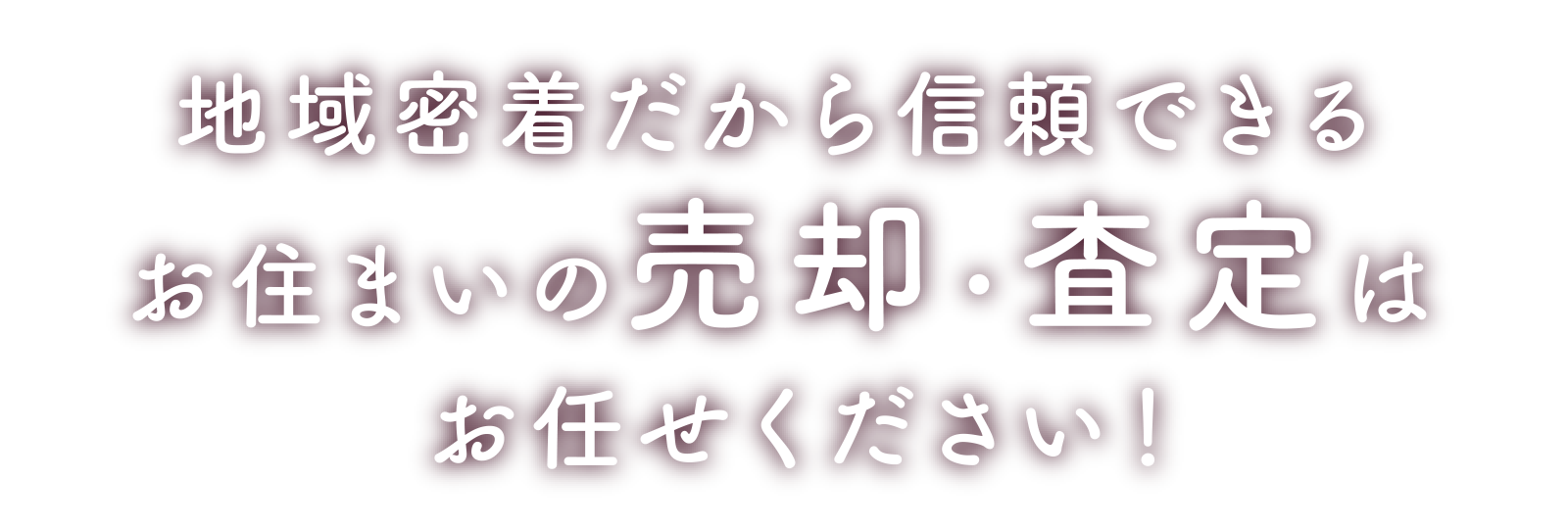 地域密着だから信頼できるお住まいの売却・査定はお任せください！