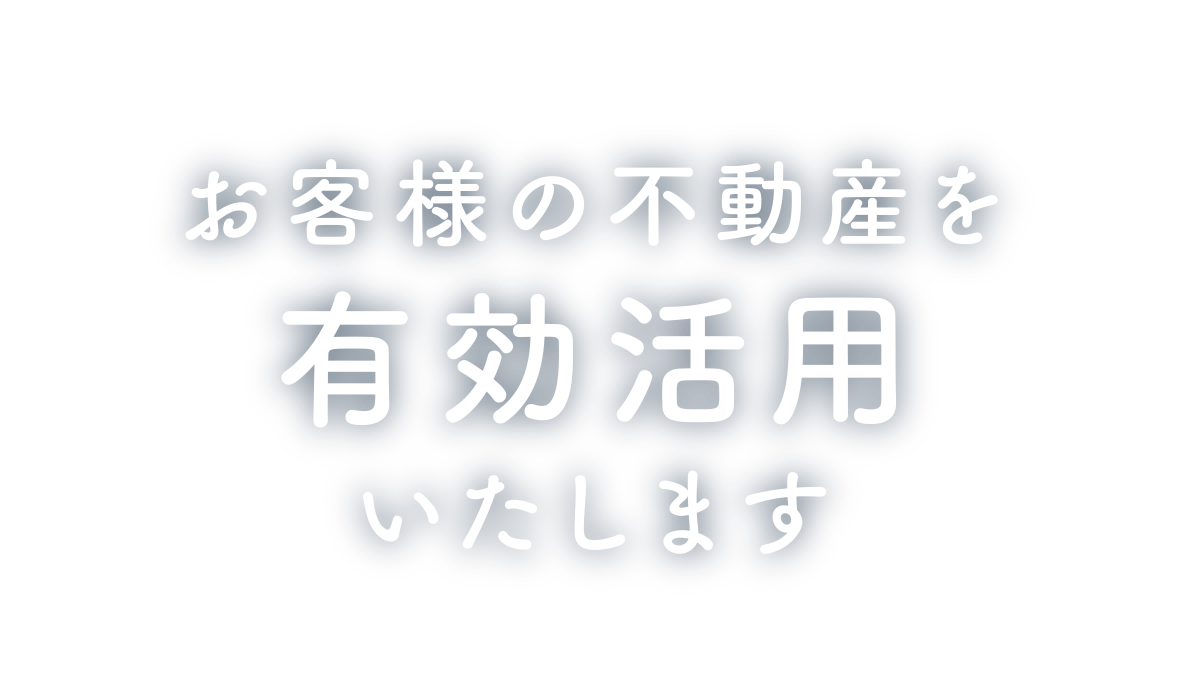 お客様の不動産を有効活用いたします