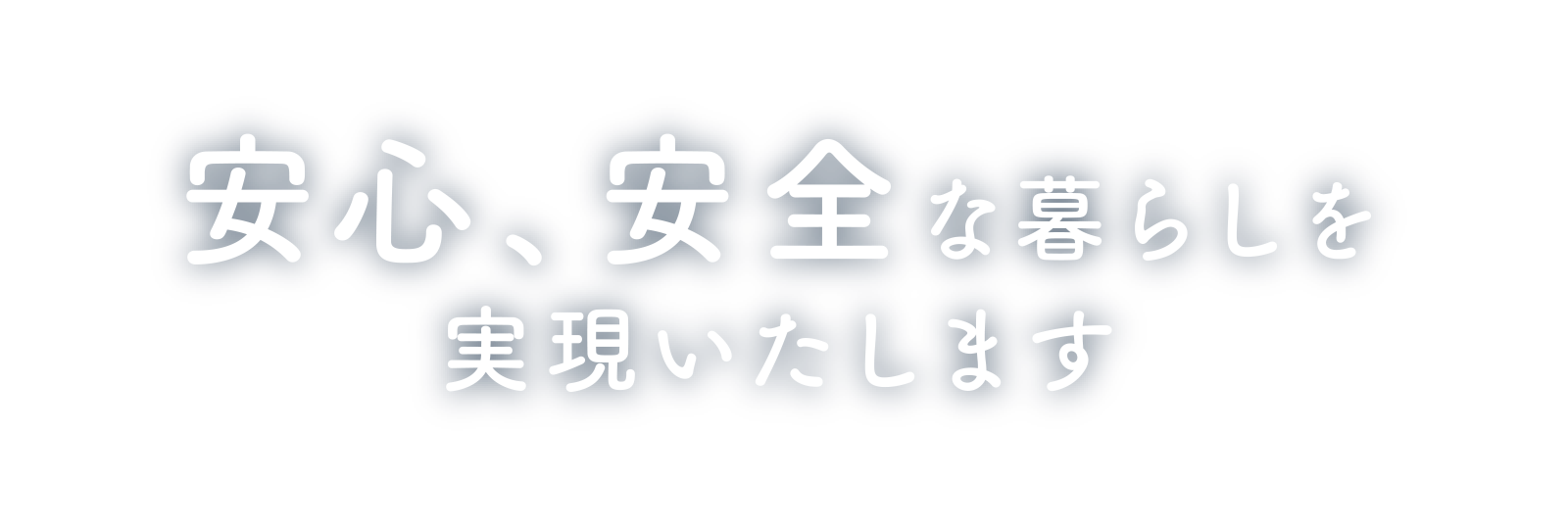 安心、安全な暮らしを実現いたします